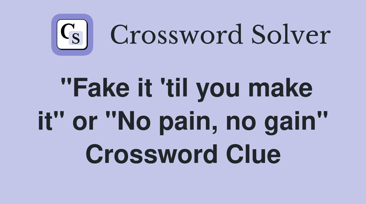"Fake it 'til you make it" or "No pain, no gain" Crossword Clue